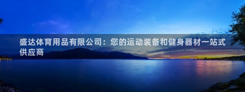 欧陆娱乐平台登录不上去：盛达体育用品有限公司：您的运