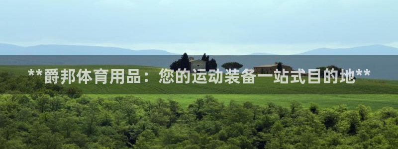 欧陆娱乐怎么注册帐号登录：**爵邦体育用品：您的运动
