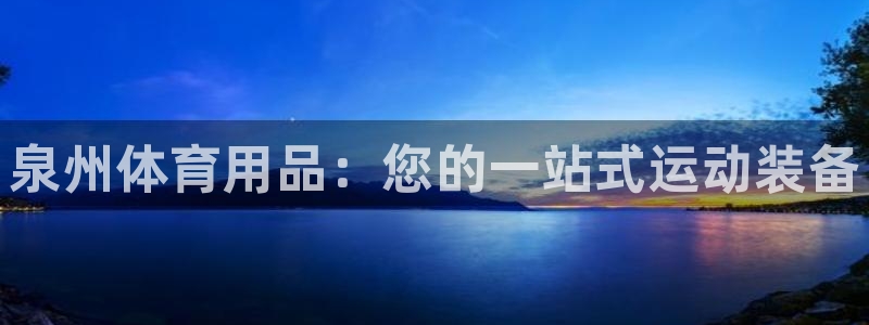 欧陆娱乐访问：泉州体育用品：您的一站式运动装备