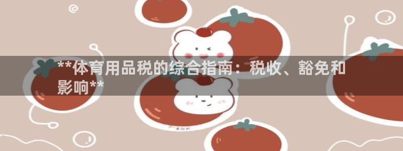 欧陆娱乐合法吗?：**体育用品税的综合指南：税收、豁