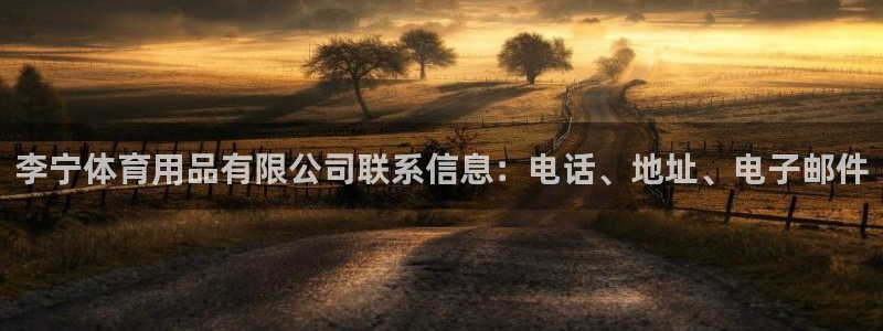 欧陆娱乐官网：李宁体育用品有限公司联系信息：电话、地
