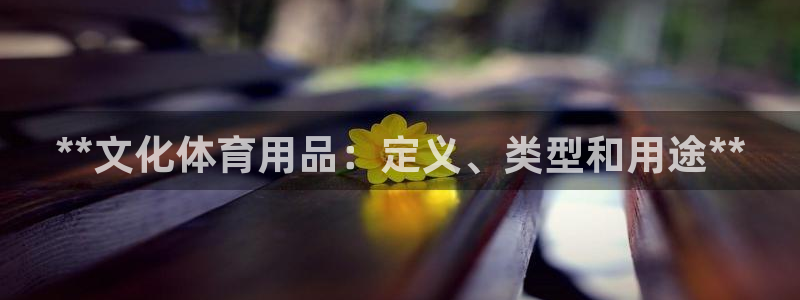 重庆欧陆娱乐有限公司电话：**文化体育用品：定义、类