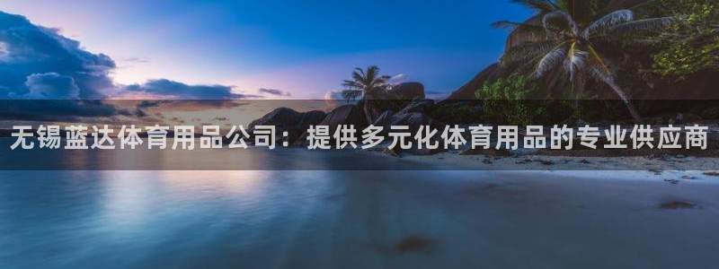 欧陆娱乐平台咋样啊安全吗：无锡蓝达体育用品公司：提供
