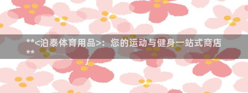 欧陆娱乐里面怎么看打排五：**<泊泰体育用品>：您的