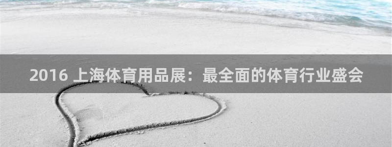 欧陆娱乐百科官网：2016 上海体育用品展：最全面的