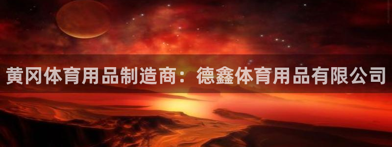 欧陆娱乐计划预测软件：黄冈体育用品制造商：德鑫体育用