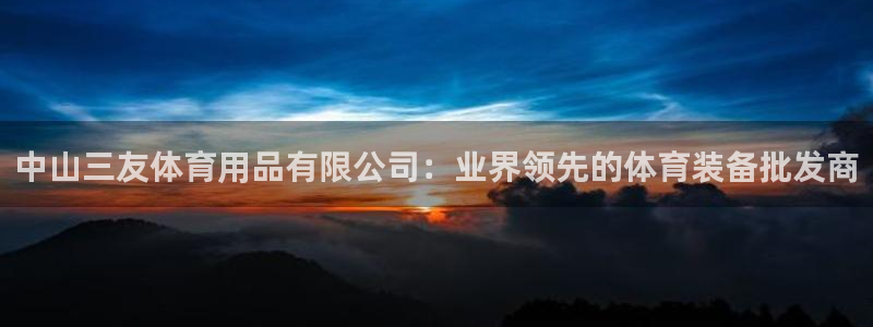 欧陆娱乐怎么注册会员账号：中山三友体育用品有限公司：