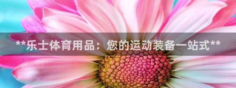 欧陆娱乐能提现嘛?：**乐士体育用品：您的运动装备一