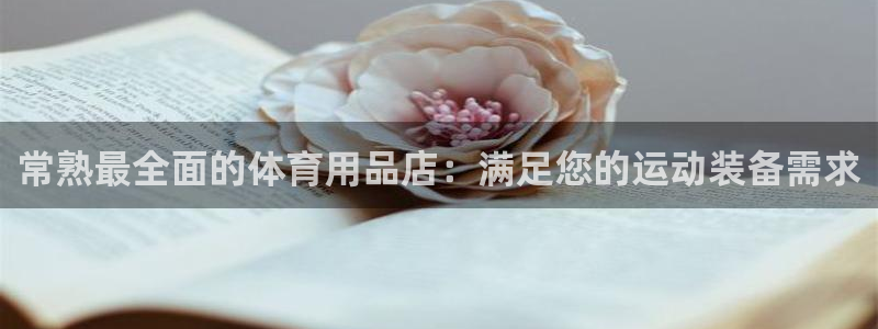欧陆娱乐官网下载安装苹果：常熟最全面的体育用品店：满