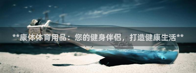 欧陆娱乐登录平台下载：**康体体育用品：您的健身伴侣