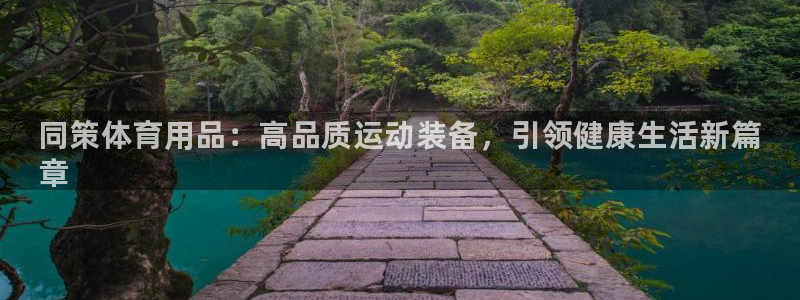 欧陆娱乐平台咋样啊知乎：同策体育用品：高品质运动装备，引领健