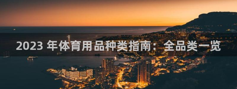 欧陆娱乐官方下载安装：2023 年体育用品种类指南：全品类一